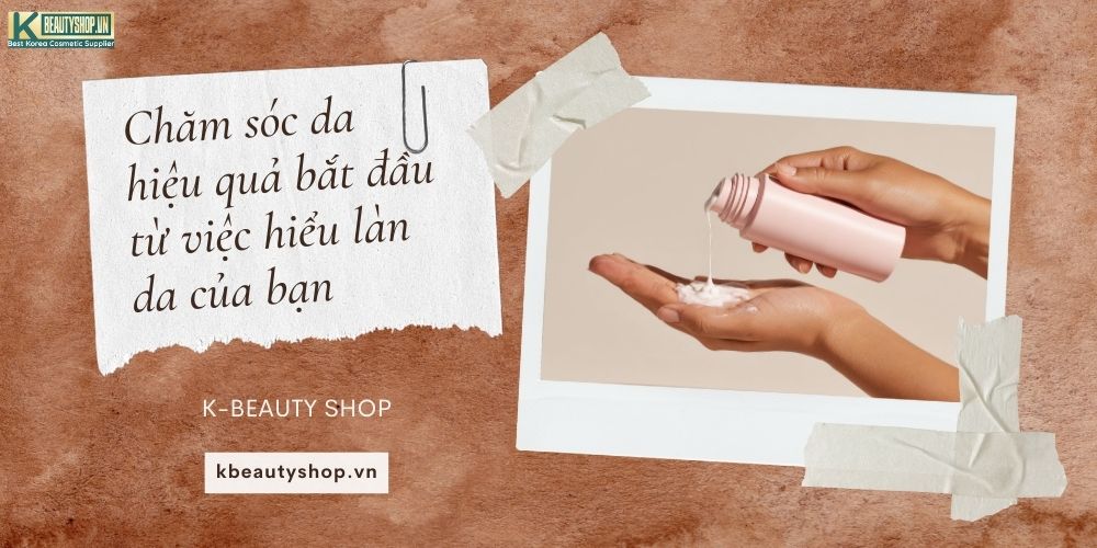K-Beauty: Chăm sóc da hiệu quả bắt đầu từ việc hiểu làn da của bạn 